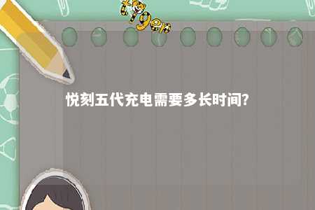 悦刻五代充电需要多长时间？ 